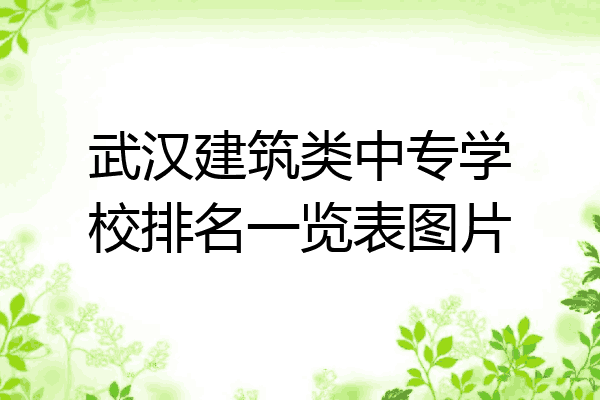 武汉建筑类中专学校排名一览表图片