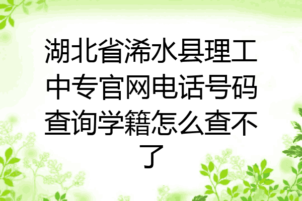 湖北省浠水县理工中专官网电话号码查询学籍怎么查不了