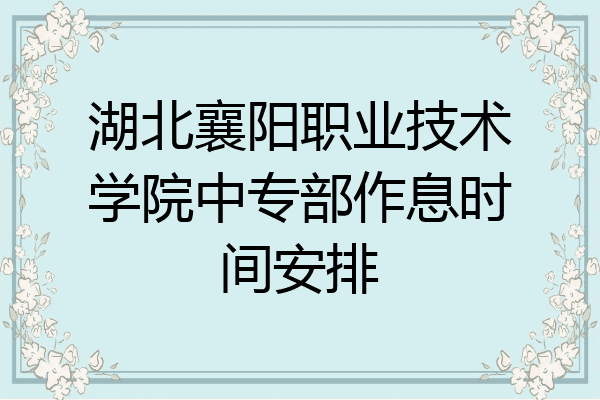 湖北襄阳职业技术学院中专部作息时间安排