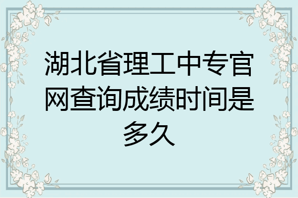 湖北省理工中专官网查询成绩时间是多久