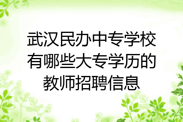武汉民办中专学校有哪些大专学历的教师招聘信息