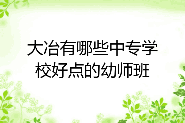 大冶有哪些中专学校好点的幼师班