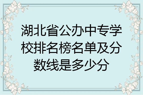 湖北省公办中专学校排名榜名单及分数线是多少分