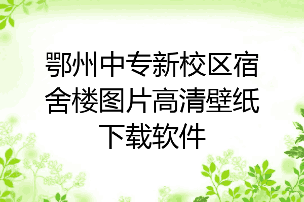 鄂州中专新校区宿舍楼图片高清壁纸下载软件