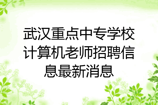 武汉重点中专学校计算机老师招聘信息最新消息