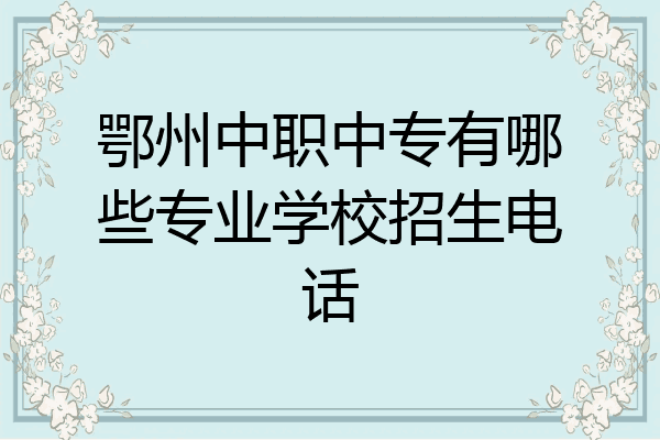 鄂州中职中专有哪些专业学校招生电话