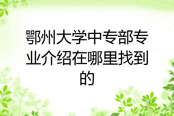 鄂州大学中专部专业介绍在哪里找到的