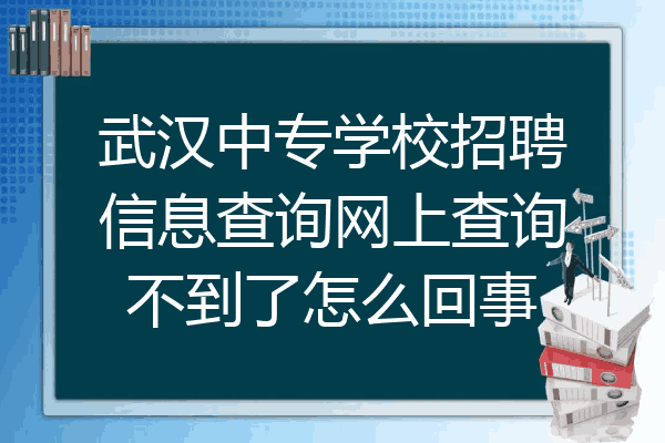 武汉中专学校招聘信息查询网上查询不到了怎么回事