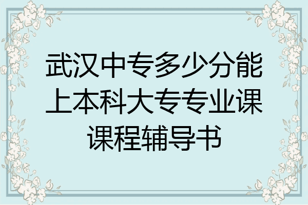 武汉中专多少分能上本科大专专业课课程辅导书
