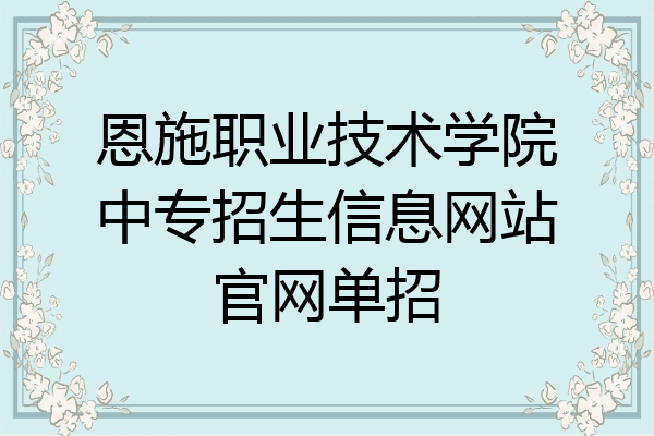 恩施职业技术学院中专招生信息网站官网单招