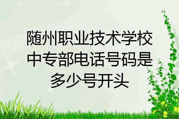 随州职业技术学校中专部电话号码是多少号开头