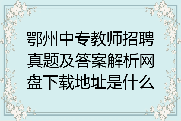 鄂州中专教师招聘真题及答案解析网盘下载地址是什么