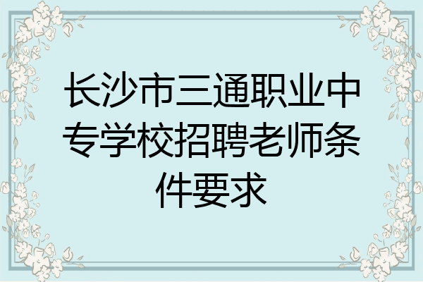 长沙市三通职业中专学校招聘老师条件要求