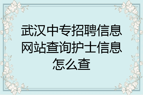 武汉中专招聘信息网站查询护士信息怎么查