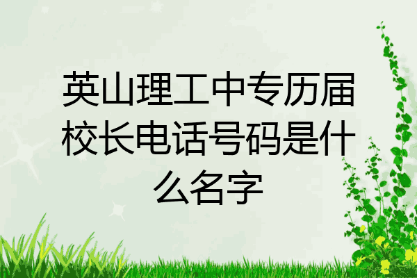 英山理工中专历届校长电话号码是什么名字