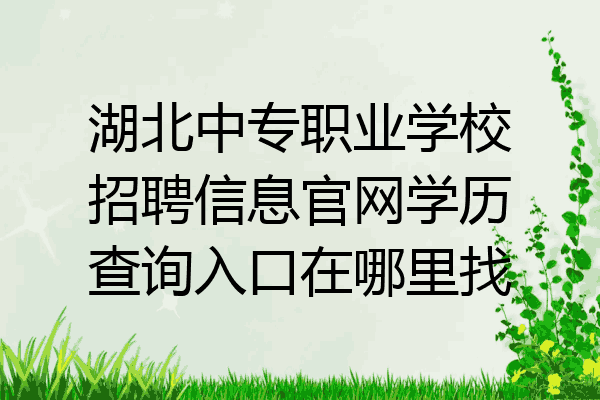湖北中专职业学校招聘信息官网学历查询入口在哪里找