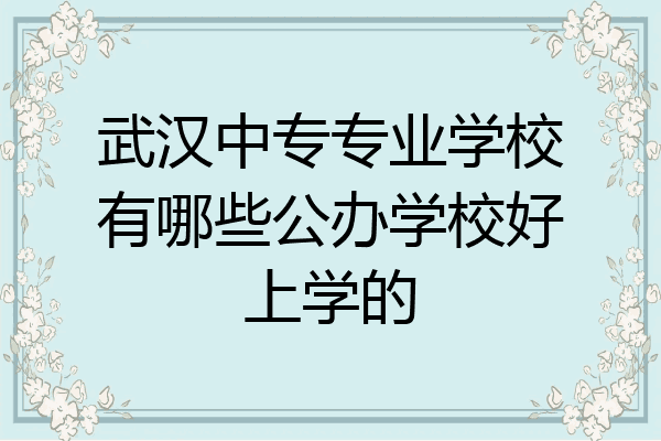 武汉中专专业学校有哪些公办学校好上学的
