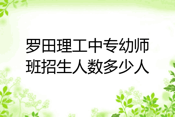 罗田理工中专幼师班招生人数多少人