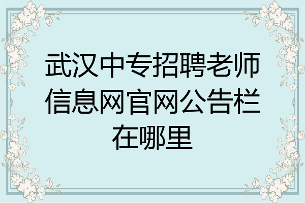 武汉中专招聘老师信息网官网公告栏在哪里