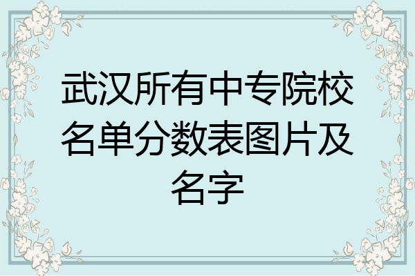 武汉所有中专院校名单分数表图片及名字