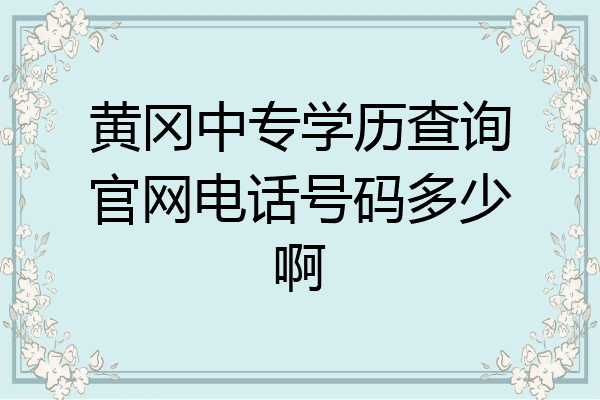 黄冈中专学历查询官网电话号码多少啊