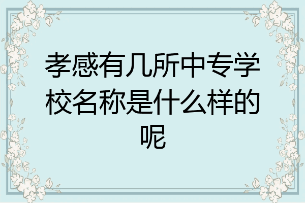 孝感有几所中专学校名称是什么样的呢