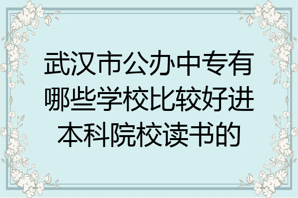 武汉市公办中专有哪些学校比较好进本科院校读书的