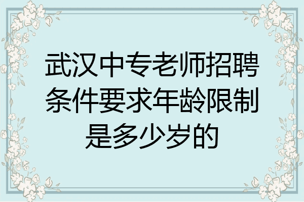 武汉中专老师招聘条件要求年龄限制是多少岁的