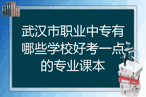 武汉市职业中专有哪些学校好考一点的专业课本