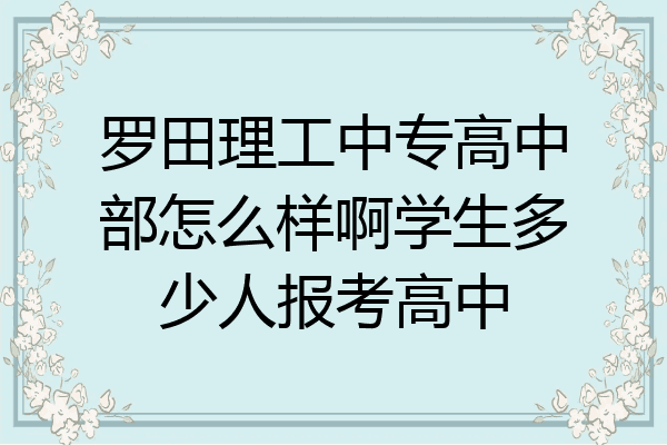 罗田理工中专高中部怎么样啊学生多少人报考高中