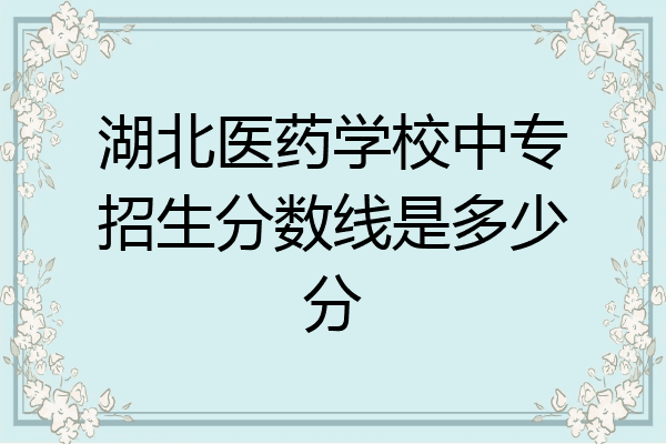 湖北医药学校中专招生分数线是多少分