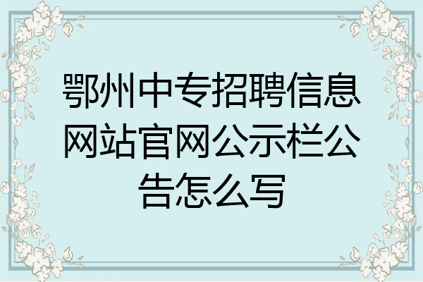 鄂州中专招聘信息网站官网公示栏公告怎么写