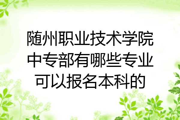 随州职业技术学院中专部有哪些专业可以报名本科的