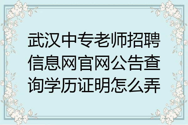 武汉中专老师招聘信息网官网公告查询学历证明怎么弄