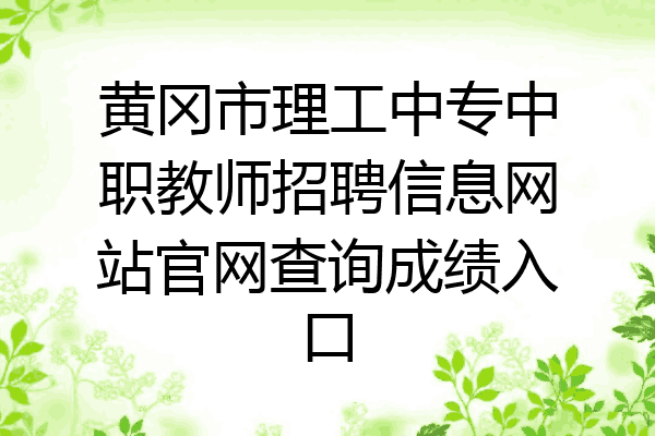 黄冈市理工中专中职教师招聘信息网站官网查询成绩入口