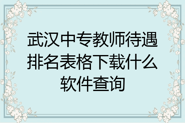 武汉中专教师待遇排名表格下载什么软件查询