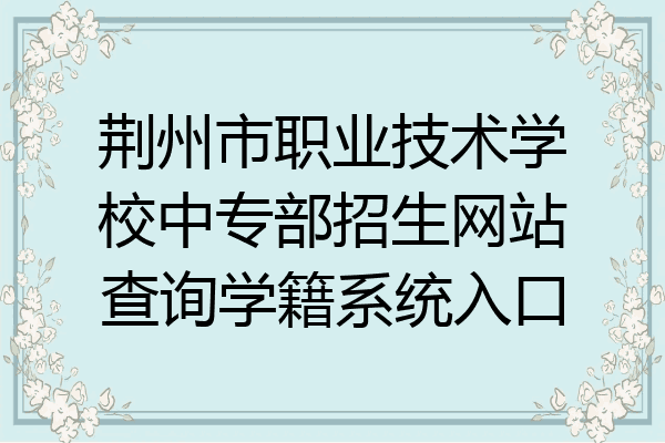 荆州市职业技术学校中专部招生网站查询学籍系统入口