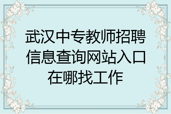 武汉中专教师招聘信息查询网站入口在哪找工作