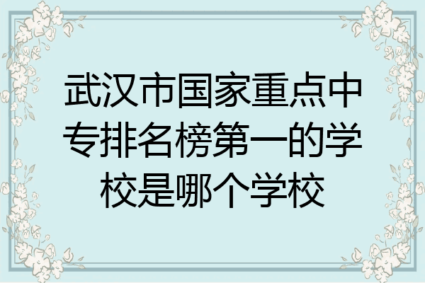 武汉市国家重点中专排名榜第一的学校是哪个学校