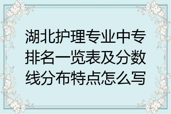湖北护理专业中专排名一览表及分数线分布特点怎么写