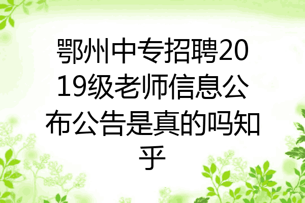 鄂州中专招聘2019级老师信息公布公告是真的吗知乎