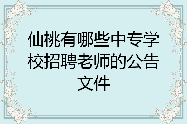 仙桃有哪些中专学校招聘老师的公告文件