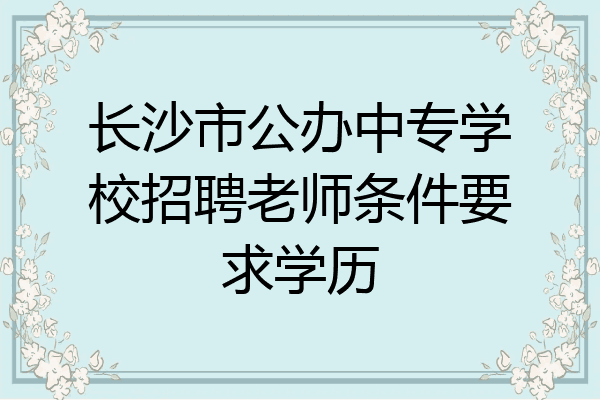 长沙市公办中专学校招聘老师条件要求学历