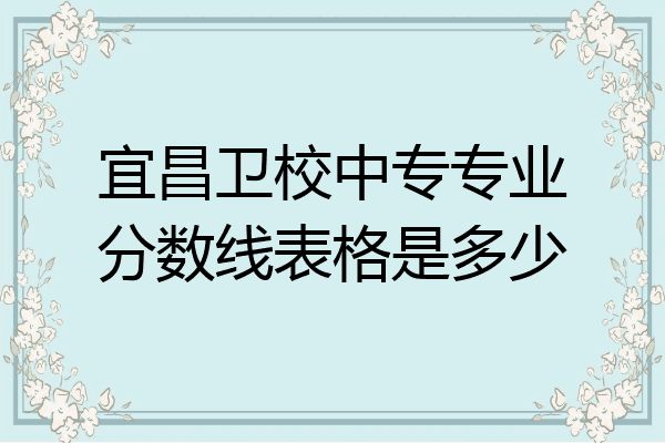 宜昌卫校中专专业分数线表格是多少