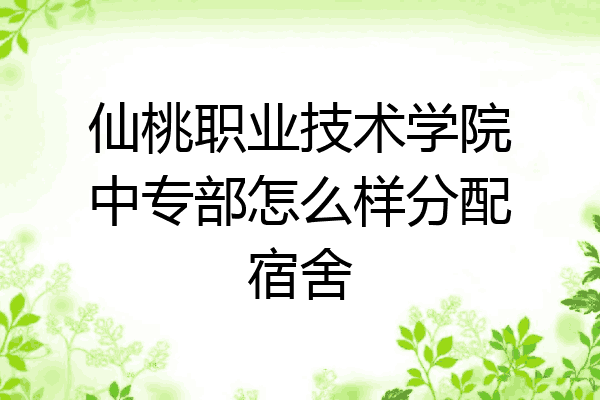 仙桃职业技术学院中专部怎么样分配宿舍