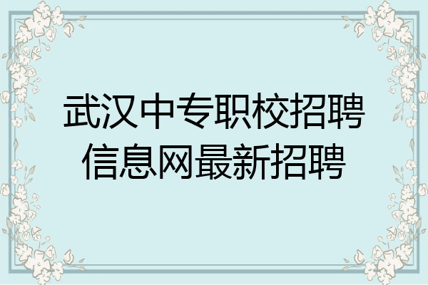 武汉中专职校招聘信息网最新招聘