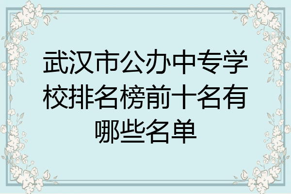 武汉市公办中专学校排名榜前十名有哪些名单