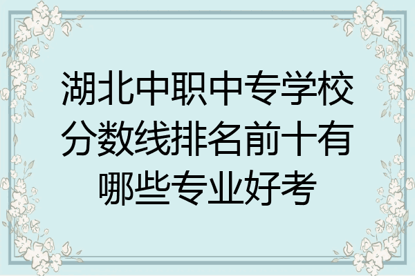 湖北中职中专学校分数线排名前十有哪些专业好考