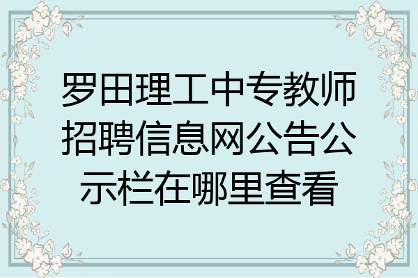 罗田理工中专教师招聘信息网公告公示栏在哪里查看