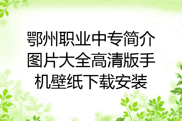 鄂州职业中专简介图片大全高清版手机壁纸下载安装